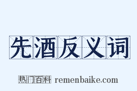 先酒反义词是什么意思的图片